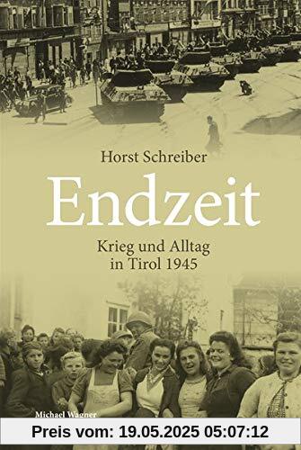 Endzeit: Krieg und Alltag in Tirol 1945 (Studien zu Geschichte und Politik)