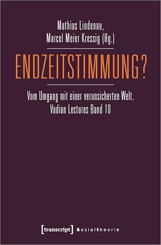 Endzeitstimmung?: Vom Umgang mit einer verunsicherten Welt. Vadian Lectures Band 10 (Sozialtheorie) von Transcript Verlag