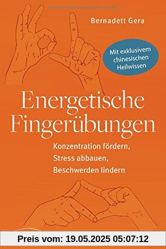 Energetische Fingerübungen: Konzentration fördern, Stress abbauen, Beschwerden lindern - Mit exklusivem chinesischen Heilwissen Energetische Fingerübungen: Konzentration fördern, Stress abbauen, Beschwerden lindern - Mit exklusivem chinesischen Heilwissen