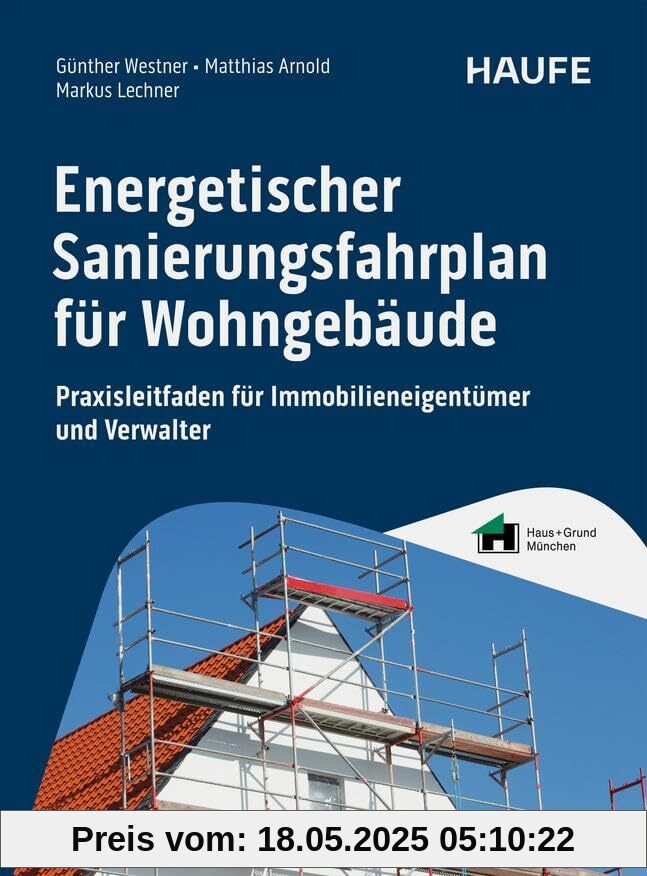Energetischer Sanierungsfahrplan für Wohngebäude: Praxisleitfaden für Immobilieneigentümer und Verwalter. Von Energieberatung und Förderung bis zu Dämmung und Heizungstausch (Haufe Fachbuch)