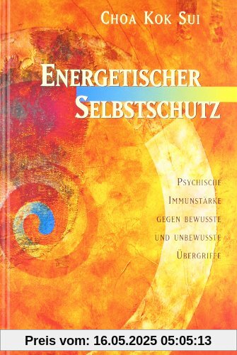 Energetischer Selbstschutz: Psychische Immunstärke gegen bewusste und unbewusste Übergriffe Energetischer Selbstschutz: Psychische Immunstärke gegen bewusste und unbewusste Übergriffe