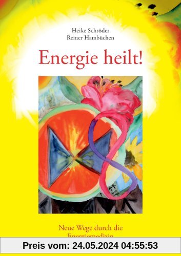 Energie heilt!: Neue Wege durch die Energiemedizin