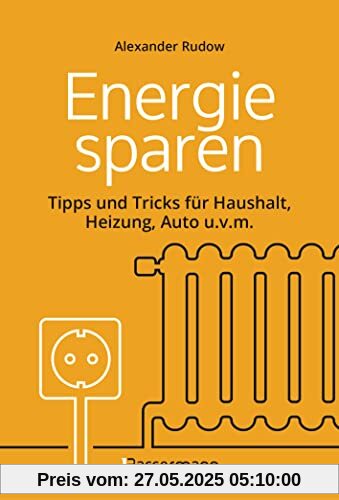 Energie sparen - Tipps und Tricks für Haushalt, Heizung, Auto u.v.m. Mit Checklisten für Einsparpotentiale: Was jeder ganz einfach machen kann, um Gas, Strom und Geld zu sparen -