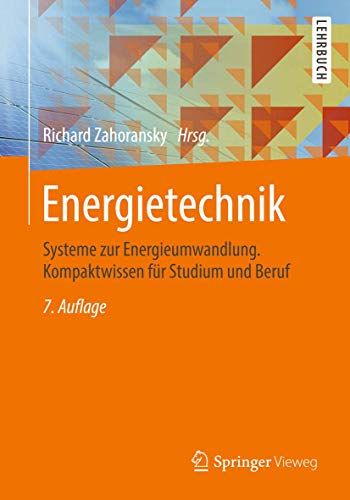 Energietechnik: Systeme zur Energieumwandlung. Kompaktwissen für Studium und Beruf Energietechnik: Systeme zur Energieumwandlung. Kompaktwissen für Studium und Beruf