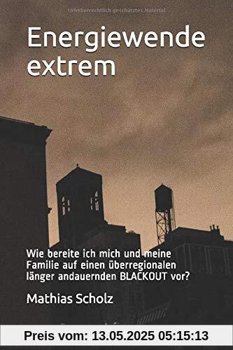 Energiewende extrem: Wie bereite ich mich und meine Familie auf einen überregionalen länger andauernden BLACKOUT  vor?