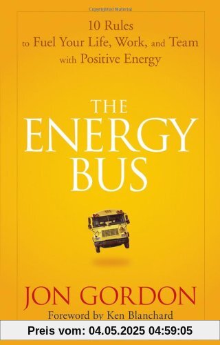 Energy Bus: 10 Rules to Fuel Your Life, Work, and Team with Positive Energy
