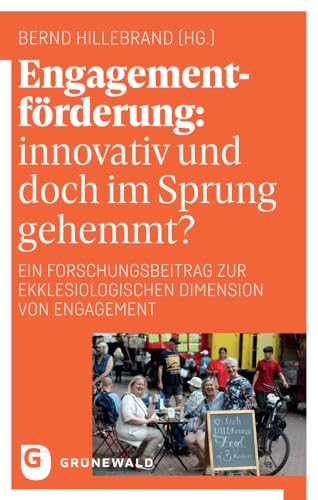 Engagementförderung: innovativ und doch im Sprung gehemmt?: Ein Forschungsbeitrag zur ekklesiologischen Dimension von Engagement Engagementförderung: innovativ und doch im Sprung gehemmt?: Ein Forschungsbeitrag zur ekklesiologischen Dimension von Engagement