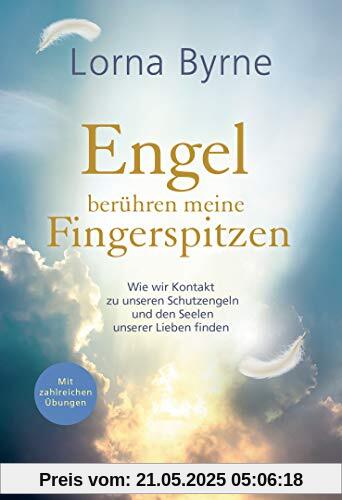 Engel berühren meine Fingerspitzen: Wie wir Kontakt zu unseren Schutzengeln und den Seelen unserer Lieben finden - Mit zahlreichen Übungen