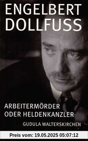 Engelbert Dollfuss. Arbeitermörder oder Heldenkanzler Engelbert Dollfuss. Arbeitermörder oder Heldenkanzler