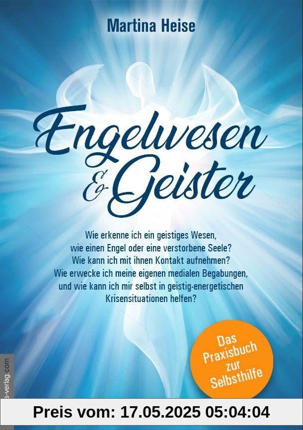 Engelwesen und Geister: Wie erkenne ich ein geistiges Wesen, wie einen Engel oder eine verstorbene Seele - Das Praxis-Buch!