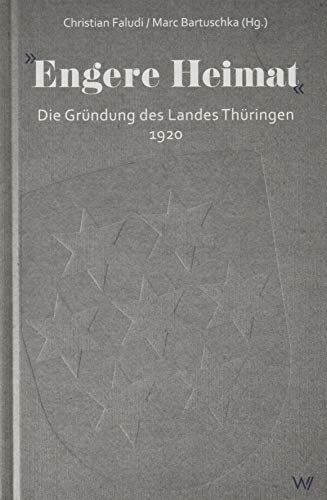 »Engere Heimat«: Die Gründung des Landes Thüringen 1920 von Weimarer Verlagsgesellsch