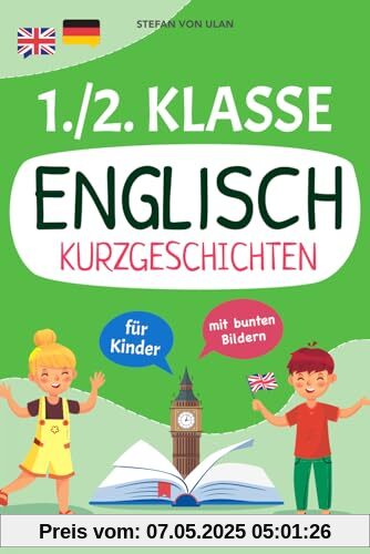 Englisch Kurzgeschichten 1./2. Klasse: Spielerisch Englisch lesen, sprechen und schreiben lernen! (17 zweisprachige Abenteuer in Farbe mit Audios, Rätseln und kreativen Übungen)