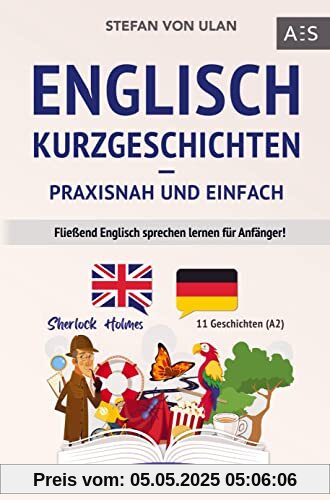 Englisch Kurzgeschichten - praxisnah und einfach: Fließend Englisch sprechen lernen für Anfänger! (11 spannende Geschichten inkl. Sherlock Holmes - zweisprachig mit Audios, Vokabeln & Übungen)