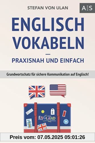 Englisch Vokabeln – praxisnah und einfach: Grundwortschatz für sichere Kommunikation auf Englisch! (Mit den wichtigsten Vokabeln und Phrasen inkl. Audioaufnahmen)