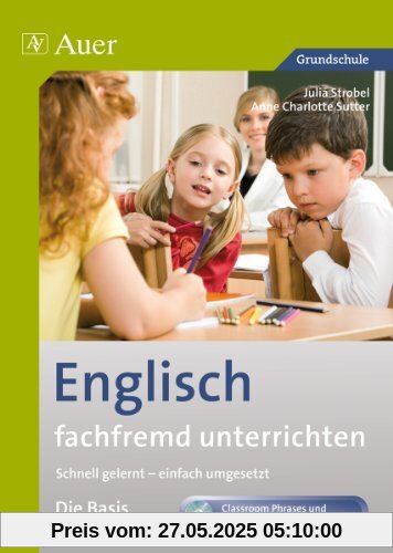 Englisch fachfremd unterrichten - Die Basis 1-4: Schnell gelernt - einfach umgesetzt (1. bis 4. Klasse)