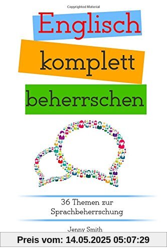Englisch komplett beherrschen: 36 Themen zur Sprachbeherrschung