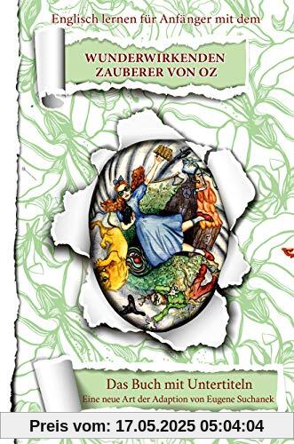 Englisch lernen für Anfänger mit dem Wunderwirkenden Zauberer von Oz. A1-A2 leichtes, einfaches Märchen für Jugendliche, Erwachsene. Zweisprachiges englisch-deutsches Buch. Zweisprachige Lektüre