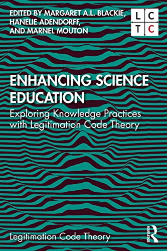 Enhancing Science Education: Exploring Knowledge Practices with Legitimation Code Theory (Legitimation Code Theory: Knowledge-Building in Research and Practice)