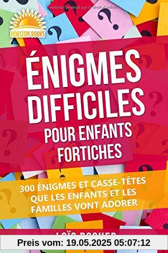 Énigmes Difficiles Pour Enfants Fortiches: 300 Énigmes Et Casse-Têtes Que Les Enfants Et Les Familles Vont Adorer Énigmes Difficiles Pour Enfants Fortiches: 300 Énigmes Et Casse-Têtes Que Les Enfants Et Les Familles Vont Adorer