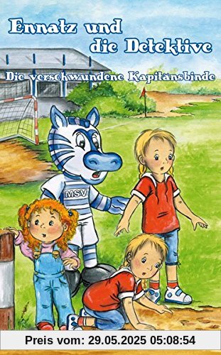 Ennatz und die Detektive - Die verschwundene Kapitänsbinde: Fußball, MSV Duisburg, Maskottchen, Detektivgeschichte, Glücksbringer, Bundesliga, Aufstieg