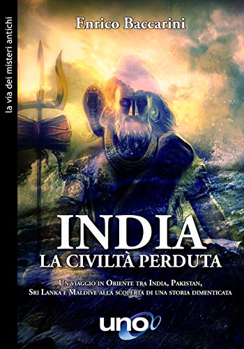 Enrico Baccarini - India. La Civilta Perduta. Un Viaggio In Oriente Tra India, Pakistan, Sri Lanka E Maldive Alla Scoperta Di Una Storia Dimenticata (1 BOOKS) von Uno Editori