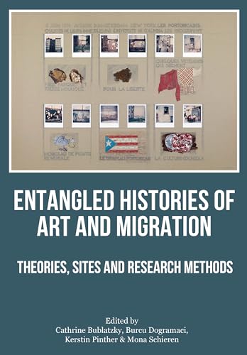 Entangled Histories of Art and Migration: Theories, Sites and Research Methods Entangled Histories of Art and Migration: Theories, Sites and Research Methods von Intellect Books