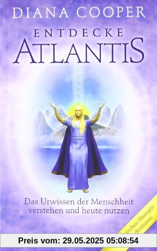 Entdecke Atlantis. Das Urwissen der Menschheit verstehen und heute nutzen Entdecke Atlantis. Das Urwissen der Menschheit verstehen und heute nutzen