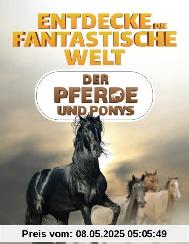 Entdecke die fantastische Welt der Pferde und Ponys: Das Pferdebuch für junge Forscher und Entdecker - Spannende Informationen, atemberaubende Bilder und amüsante Fakten über das Pferd und das Pony Entdecke die fantastische Welt der Pferde und Ponys: Das Pferdebuch für junge Forscher und Entdecker - Spannende Informationen, atemberaubende Bilder und amüsante Fakten über das Pferd und das Pony