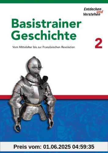 Entdecken und Verstehen - Basistrainer Geschichte: Heft 2 - Vom Mittelalter bis zur Französischen Revolution: Arbeitsheft mit Lösungsheft: Vom ... zur Französischen Revolution. Mit Lösungsheft