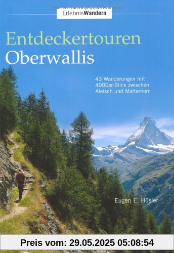 Entdeckertouren Oberwallis: 43 Wanderungen mit 4000er-Blick zwischen Aletsch und Matterhorn