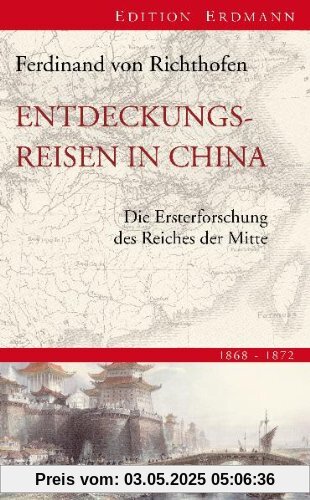 Entdeckungsreisen in China: Die Ersterforschung des Reiches der Mitte 1868-1872