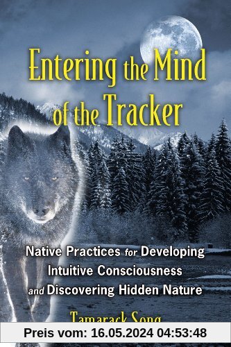 Entering the Mind of the Tracker: Native Practices for Developing Intuitive Consciousness and Discovering Hidden Nature