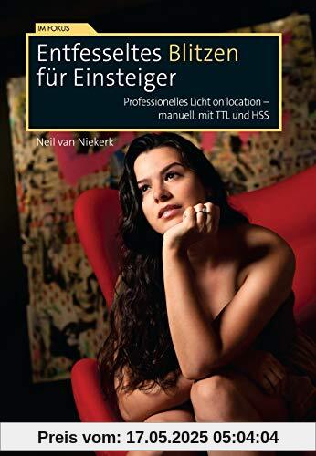 Entfesseltes Blitzen für Einsteiger: Professionelles Licht on location – manuell, mit TTL und HSS (Im Fokus)
