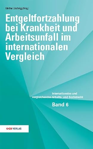 Entgeltfortzahlung bei Krankheit und Arbeitsunfall im internationalen Vergleich: Rechtliche Rahmenbedingungen im internationalen Vergleich (Internationales und vergleichendes Arbeits- und Sozialrecht)