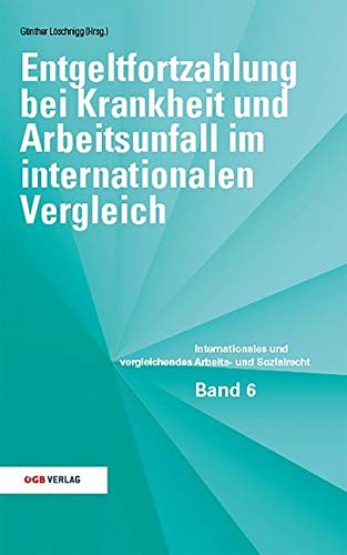 Entgeltfortzahlung bei Krankheit und Arbeitsunfall im internationalen Vergleich: Rechtliche Rahmenbedingungen im internationalen Vergleich (Internationales und vergleichendes Arbeits- und Sozialrecht)