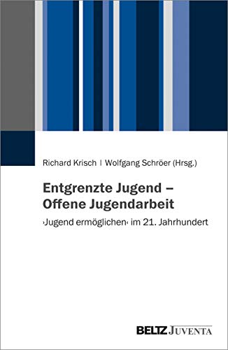 Entgrenzte Jugend – Offene Jugendarbeit: 'Jugend ermöglichen' im 21. Jahrhundert
