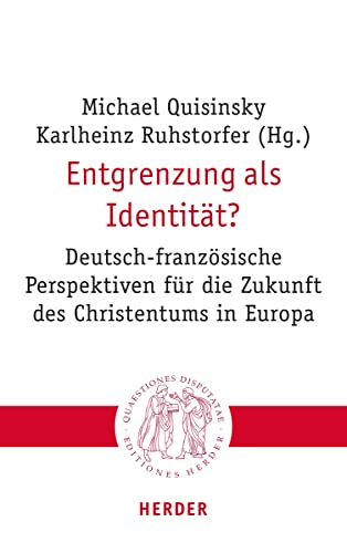 Entgrenzung als Identität?: Deutsch-französische Perspektiven für die Zukunft des Christentums in Europa (Quaestiones disputatae)