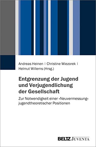 Entgrenzung der Jugend und Verjugendlichung der Gesellschaft: Zur Notwendigkeit einer »Neuvermessung« jugendtheoretischer Positionen Entgrenzung der Jugend und Verjugendlichung der Gesellschaft: Zur Notwendigkeit einer »Neuvermessung« jugendtheoretischer Positionen