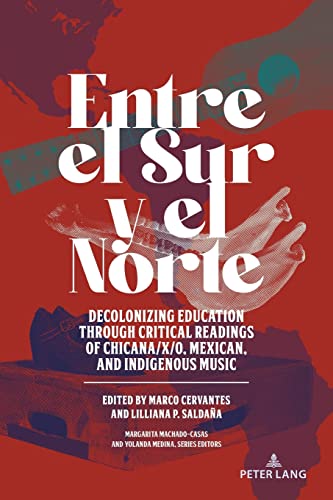 Entre el Sur y el Norte: Decolonizing Education through Critical Readings of Chicana/x/o, Mexican, and Indigenous Music (Critical Studies of Latinxs in the Americas, Band 23) von Peter Lang