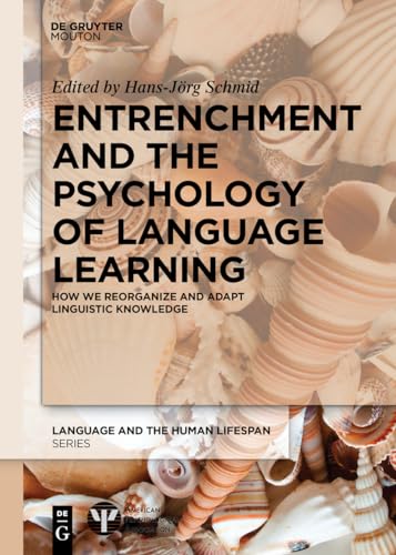 Entrenchment and the Psychology of Language Learning: How We Reorganize and Adapt Linguistic Knowledge (Language and the Human Lifespan (LHLS)) von Walter de Gruyter