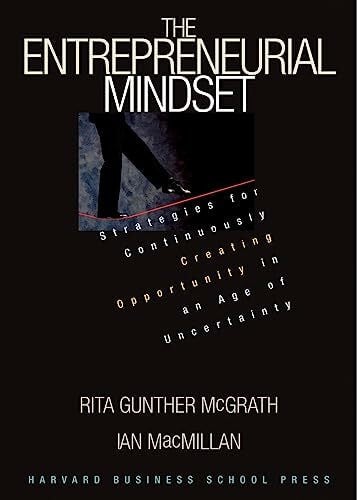 Entrepreneurial Mindset: Strategies for Continuously Creating Opportunity in an Age of Uncerta...