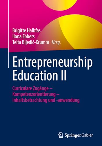 Entrepreneurship Education II: Curriculare Zugänge – Kompetenzorientierung – Inhaltsbetrachtung und -anwendung Entrepreneurship Education II: Curriculare Zugänge – Kompetenzorientierung – Inhaltsbetrachtung und -anwendung von Springer Gabler