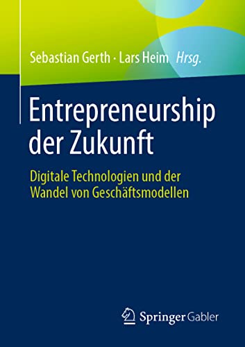Entrepreneurship der Zukunft: Digitale Technologien und der Wandel von Geschäftsmodellen von Springer Gabler