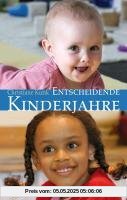 Entscheidende Kinderjahre: Ein Handbuch zur Erziehung von 0 bis 7