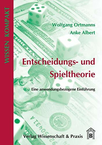 Entscheidungs- und Spieltheorie.: Eine anwendungsbezogene Einf�hrung. (Wissen Kompakt)