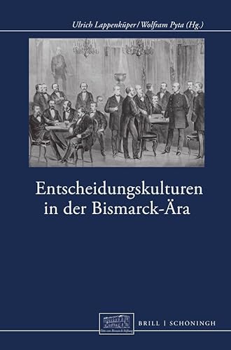 Entscheidungskulturen in der Bismarck-Ära (Otto-von-Bismarck-Stiftung, Wissenschaftliche Reihe) von Brill | Schöningh