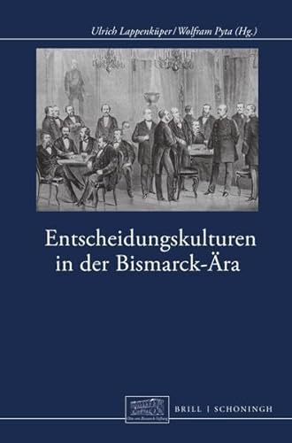 Entscheidungskulturen in der Bismarck-Ära (Otto-von-Bismarck-Stiftung, Wissenschaftliche Reihe)
