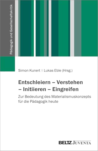 Entschleiern – Verstehen – Initiieren – Eingreifen: Zur Bedeutung des Materialismuskonzepts für die Pädagogik heute (Pädagogik und Gesellschaftskritik) von Beltz Juventa