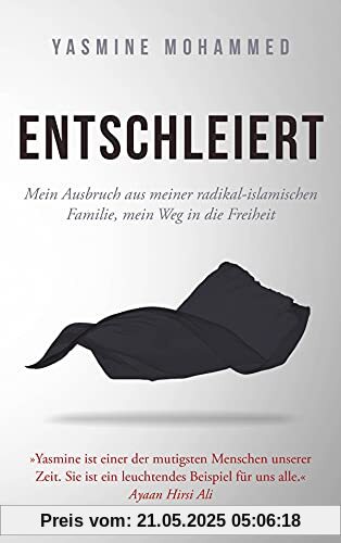 Entschleiert: Mein Ausbruch aus meiner radikal-islamischen Familie, mein Weg in die Freiheit