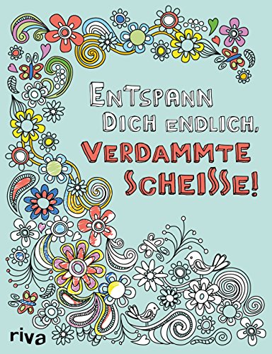 Entspann dich endlich, verdammte Scheisse!: Ein Malbuch für Erwachsene